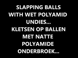 Slapping balls with wet polyamid undies..