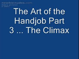 The Art of the Handjob ... Part 3 ... The Orgasm