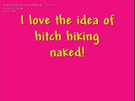 I love hitchiking naked.  So everyone can see how fat I am.