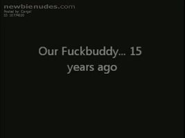 Our Fuckbuddy 15 years ago!